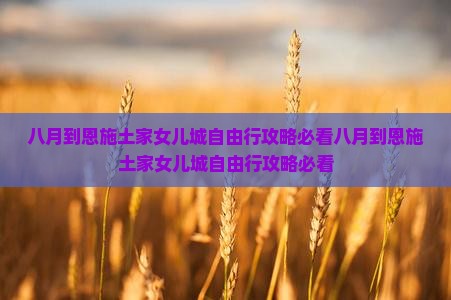 八月到恩施土家女儿城自由行