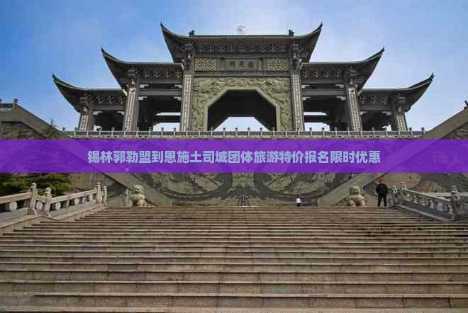 锡林郭勒盟到恩施土司城团体旅游