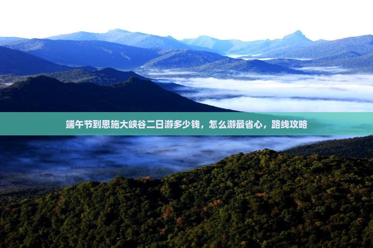 端午节到恩施大峡谷二日游