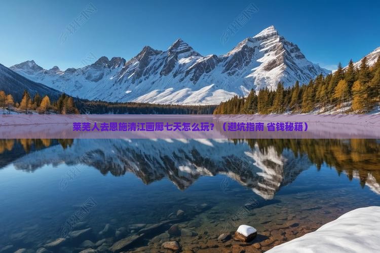 莱芜去恩施清江画廊七日游