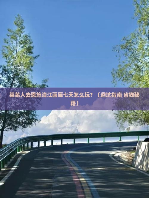 莱芜去恩施清江画廊七日游