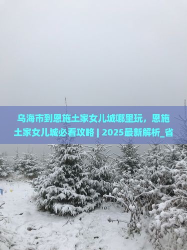 乌海市到恩施土家女儿城哪里玩