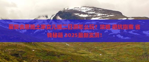 襄樊去恩施土家女儿城二日游
