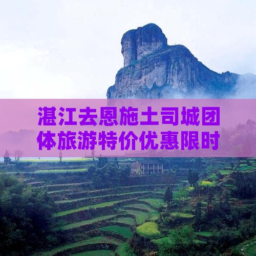 湛江去恩施土司城团体旅游