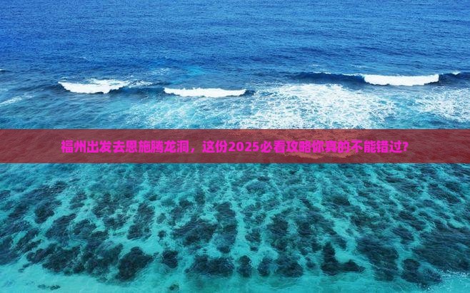 福州到恩施腾龙洞必去地