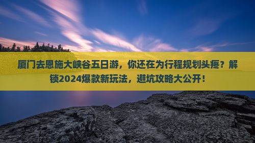 厦门去恩施大峡谷五日游