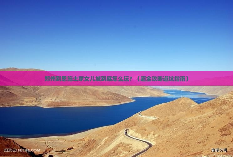 郑州到恩施土家女儿城哪里玩