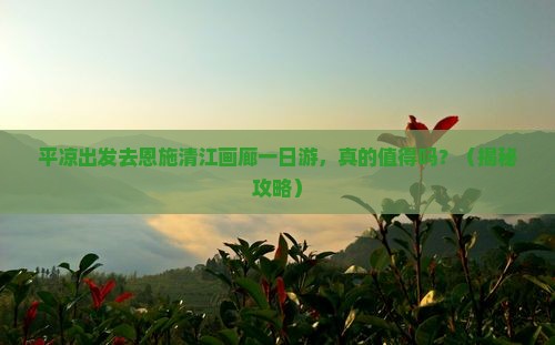 平凉去恩施清江画廊一日