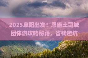 阜阳到恩施土司城团体旅游