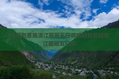 咸阳到恩施清江画廊五日游
