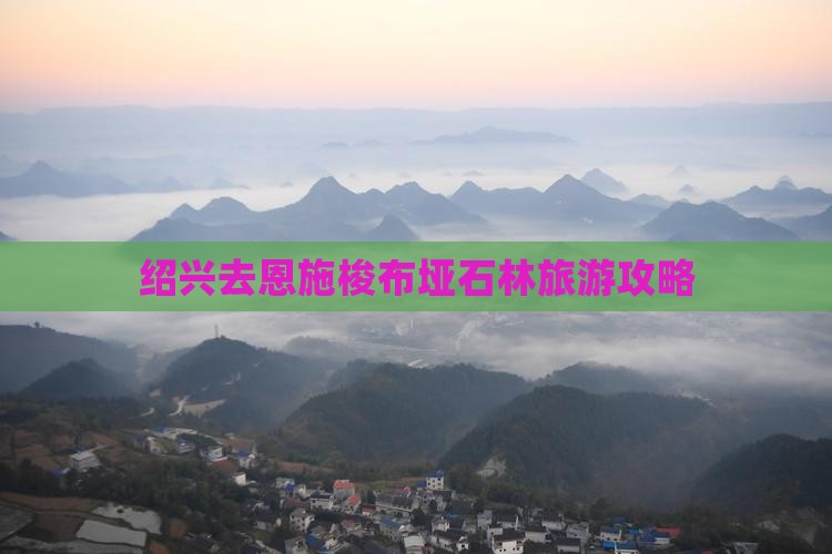 绍兴去恩施梭布垭石林景点