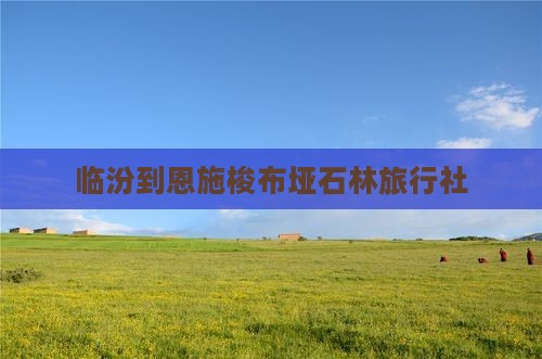 临汾到恩施梭布垭石林旅行社