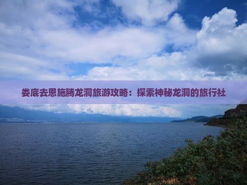 娄底去恩施腾龙洞旅行社