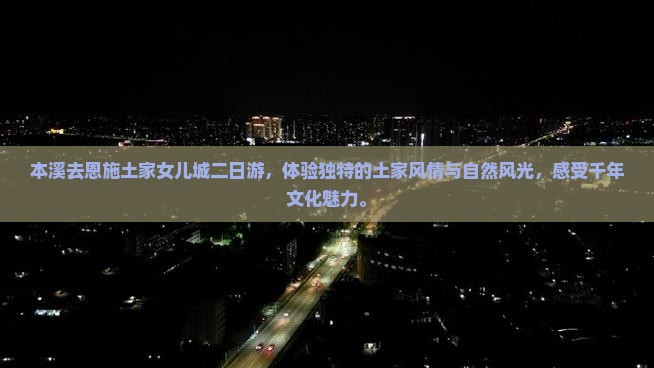 本溪去恩施土家女儿城二日游