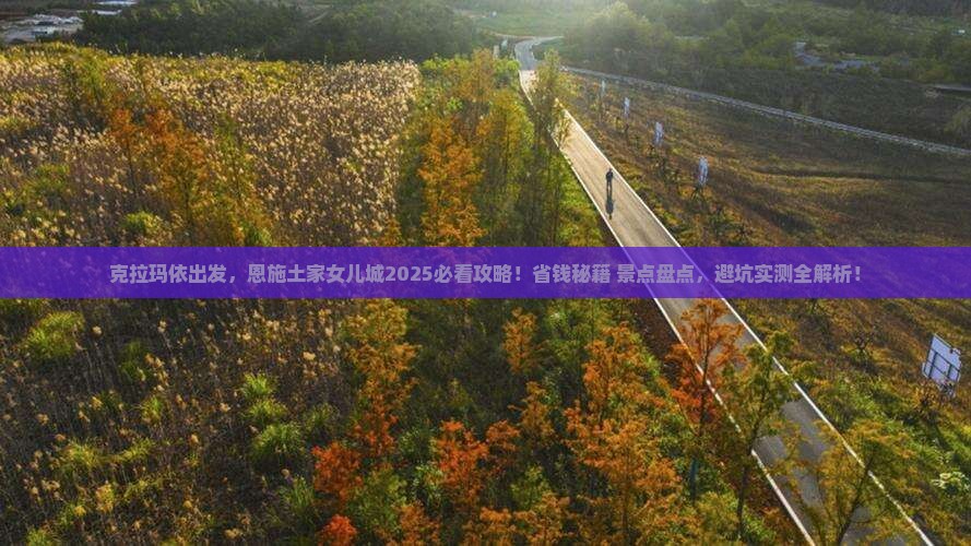 克拉玛依到恩施土家女儿城景点 克拉玛依到恩施土家女儿城景点