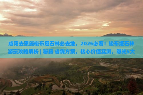 咸阳去恩施梭布垭石林必去地