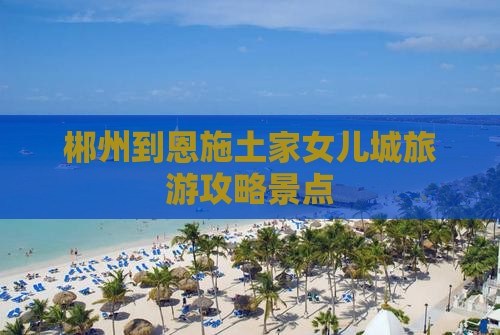 郴州到恩施土家女儿城景点