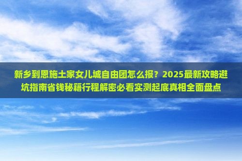 新乡到恩施土家女儿城自由团