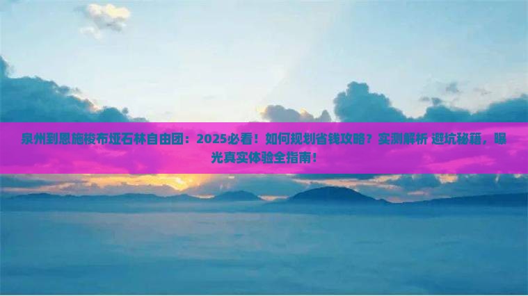 泉州到恩施梭布垭石林自由团