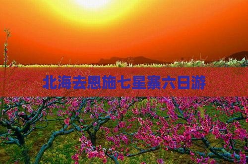 北海去恩施七星寨六日游