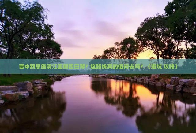 晋中到恩施清江画廊四日游