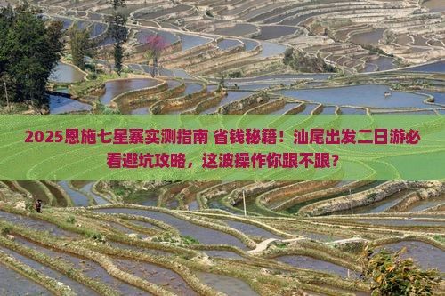汕尾去恩施七星寨二日游