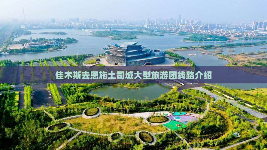 佳木斯去恩施土司城大型旅游团