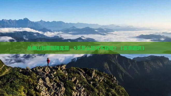 佛山到恩施腾龙洞旅游 佛山到恩施腾龙洞旅游