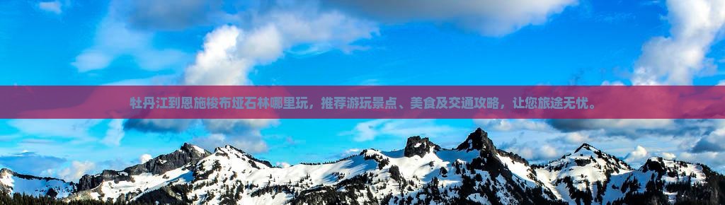 牡丹江到恩施梭布垭石林哪里玩