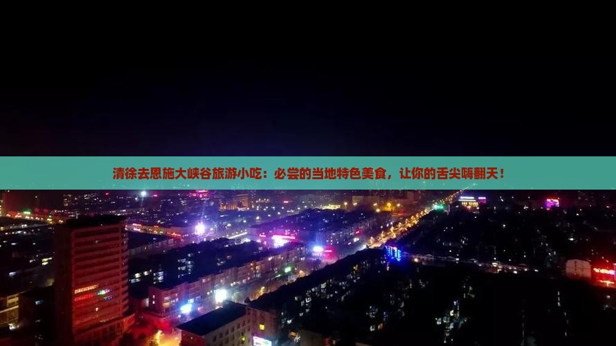 清徐去恩施大峡谷旅游小吃