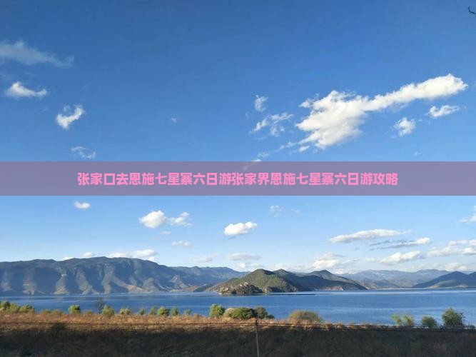 张家口去恩施七星寨六日游