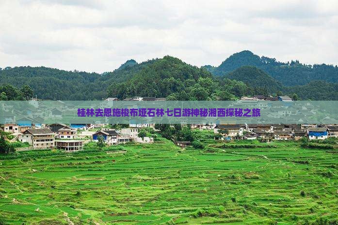 桂林去恩施梭布垭石林七日游