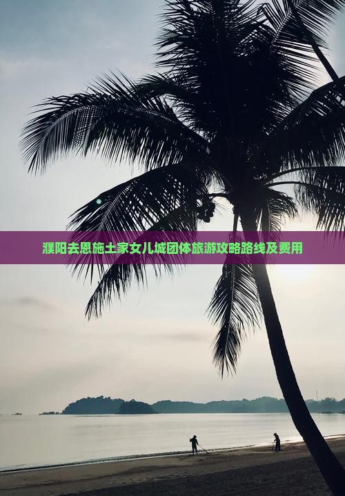 濮阳去恩施土家女儿城团体旅游