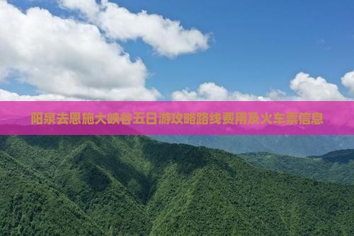 阳泉去恩施大峡谷五日游