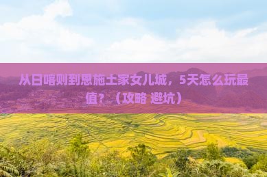日喀则去恩施土家女儿城自由行