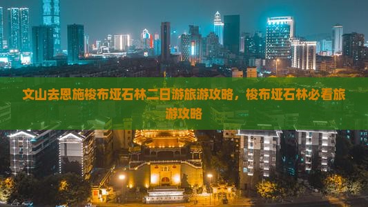 文山去恩施梭布垭石林二日游