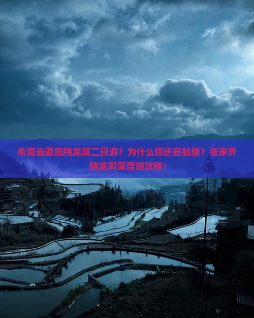 东莞去恩施腾龙洞二日游