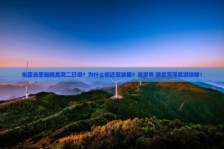东莞去恩施腾龙洞二日游