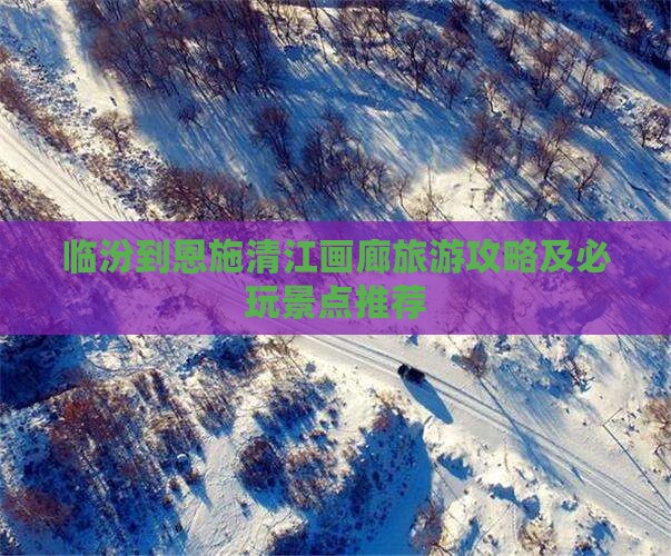 临汾到恩施清江画廊哪里玩