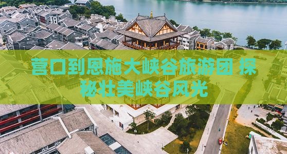 营口去恩施大峡谷大型旅游团