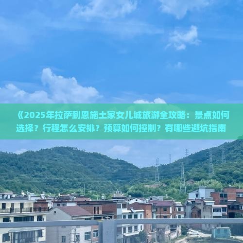 拉萨去恩施土家女儿城哪里玩