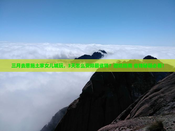 三月到恩施土家女儿城景点