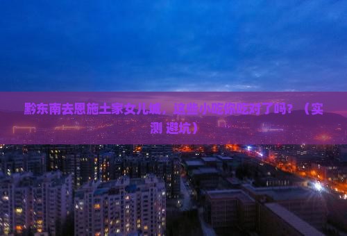 黔东南去恩施土家女儿城旅游小吃