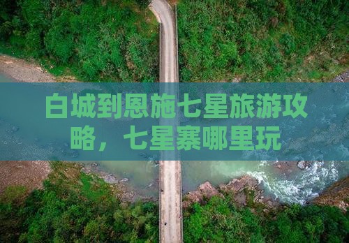 白城到恩施七星寨哪里玩