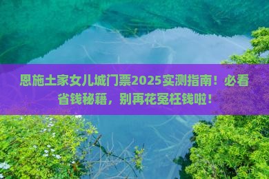 玉林去恩施土家女儿城门票