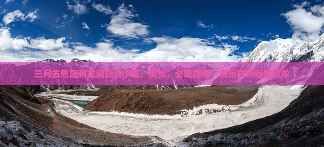 三月去恩施腾龙洞旅游小吃