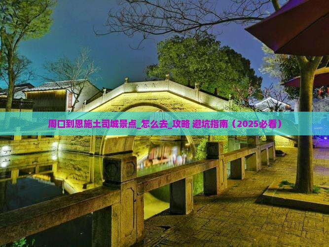 周口到恩施土司城景点