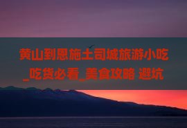 黄山到恩施土司城旅游小吃