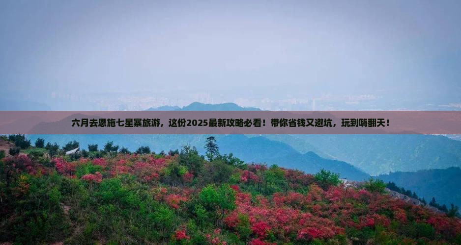 六月去恩施七星寨旅游