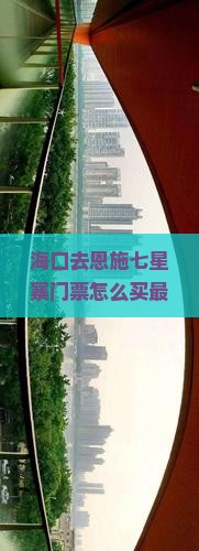 海口去恩施七星寨门票